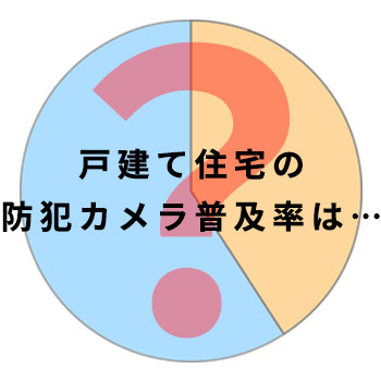 戸建て住宅の防犯カメラの普及率を調査してみた!