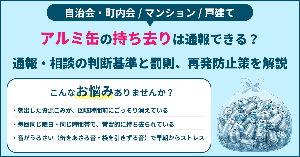 アルミ缶の持ち去りは通報できる?通報・相談の判断基準と罰則、再発防止策を解説
