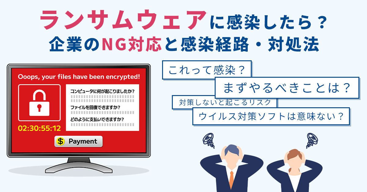 ランサムウェアに感染したら?企業のNG対応と感染経路・対処法