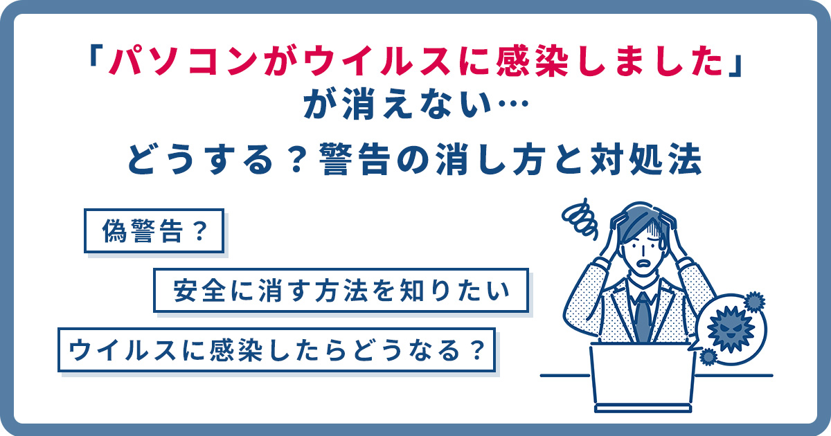 「パソコンがウイルスに感染しました」が消えない…どうする？警告の消し方と対処法