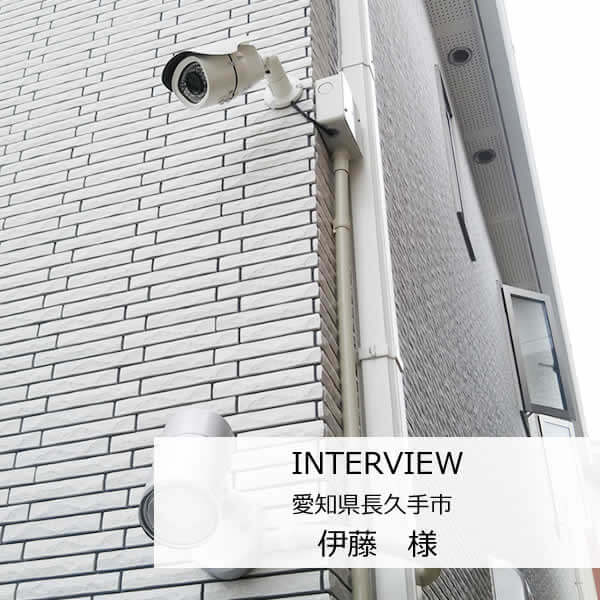 防犯カメラを設置させていただいたお客様インタビュー 伊藤様
